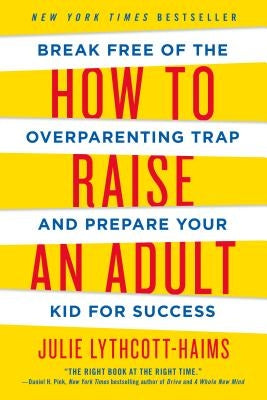 How to Raise an Adult: Break Free of the Overparenting Trap and Prepare Your Kid for Success Paperback Holt Paperbacks