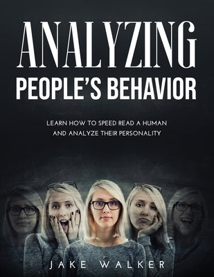 Analyzing People's Behavior: Learn How to Speed Read a Human and Analyze Their Personality Paperback Jake Walker