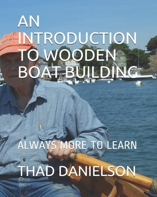An Introduction to Wooden Boat Building: Always More to Learn Paperback Points East Publishing, Inc.