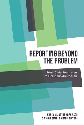 Reporting Beyond the Problem: From Civic Journalism to Solutions Journalism Paperback Peter Lang Inc., International Academic Publi
