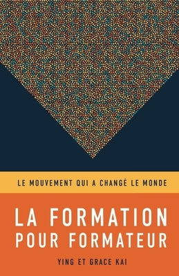 La formation pour formateurs: Le mouvement qui a changé le monde by Kai, Ying
