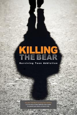 Killing The Bear: Surviving Teen Addiction Paperback Createspace Independent Publishing Platform