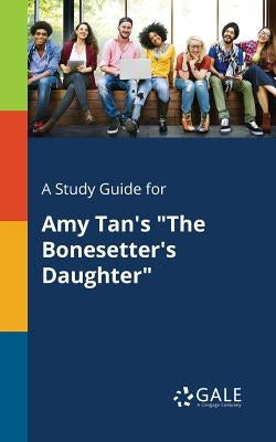 A Study Guide for Amy Tan's "The Bonesetter's Daughter" Paperback Gale, Study Guides