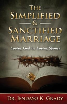 The Simplified & Sanctified Marriage: Loving God by Loving Spouse Paperback Foundation House Publishing