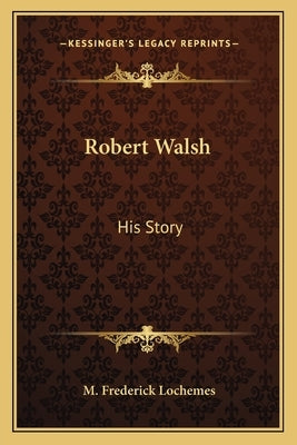 Robert Walsh: His Story Paperback Kessinger Publishing
