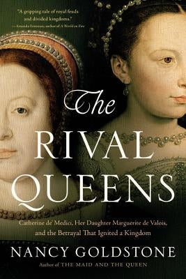 The Rival Queens: Catherine De' Medici, Her Daughter Marguerite de Valois, and the Betrayal That Ignited a Kingdom Paperback Back Bay Books