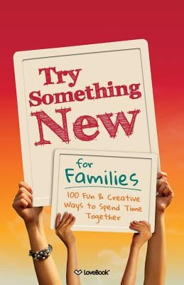 Try Something New for Families: 100 Fun & Creative Ways to Spend Time Together Paperback Love Book LLC