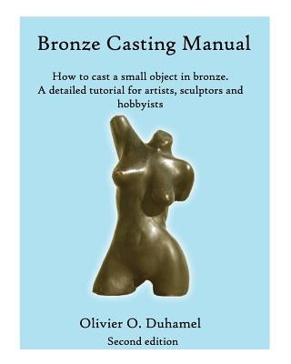 Bronze Casting Manual: Cast your own small bronze. A complete tutorial taking you step by step through an easily achievable casting project f Paperback Createspace Independent Publishing Platform