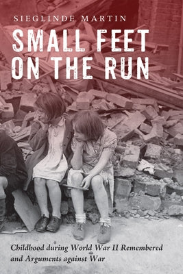 Small Feet on the Run: Childhood during World War II Remembered and Arguments against War Paperback Resource Publications (CA)