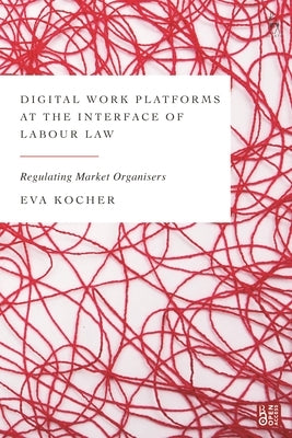 Digital Work Platforms at the Interface of Labour Law: Regulating Market Organisers by Kocher, Eva