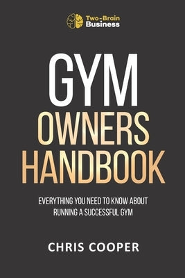Gym Owner's Handbook: Everything You Need To Know About Running A Successful Gym. Paperback Independently Published