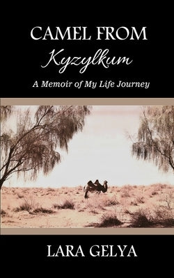 Camel from Kyzylkum: A Memoir of My Life Journey Paperback Life Journeys Books