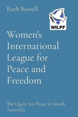 Women's International League for Peace and Freedom: The Quest for Peace in South Australia Paperback Perspicuous Press