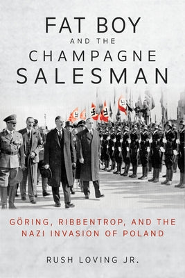 Fat Boy and the Champagne Salesman: Göring, Ribbentrop, and the Nazi Invasion of Poland Paperback Indiana University Press