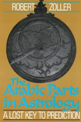 The Arabic Parts in Astrology: A Lost Key to Prediction Paperback Inner Traditions International