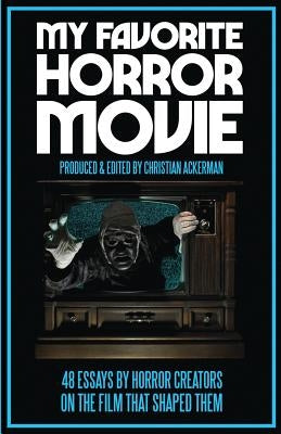 My Favorite Horror Movie: 48 Essays By Horror Creators on the Film That Shaped Them Paperback Black Vortex Cinema
