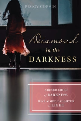 Diamond in the Darkness: Abused Child of Darkness, Reclaimed Daughter of Light Paperback Southwestern Legacy Press
