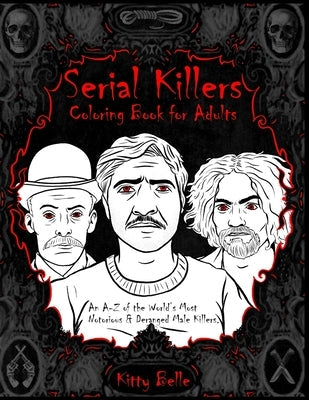 Serial Killers Coloring Book for Adults: An A-Z of the World's Most Notorious & Deranged Male Killers Paperback Independently Published