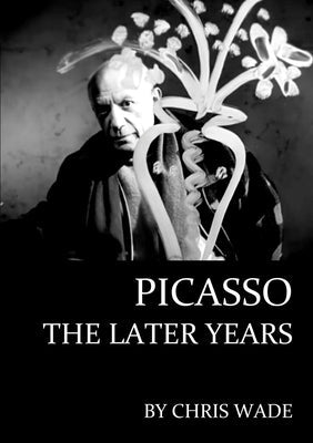 Picasso: The Later Years Paperback Lulu.com