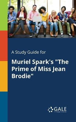 A Study Guide for Muriel Spark's "The Prime of Miss Jean Brodie" Paperback Gale, Study Guides