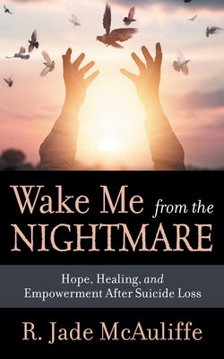 Wake Me from the Nightmare: Hope, Healing, and Empowerment After Suicide Loss Paperback Morgan James Publishing