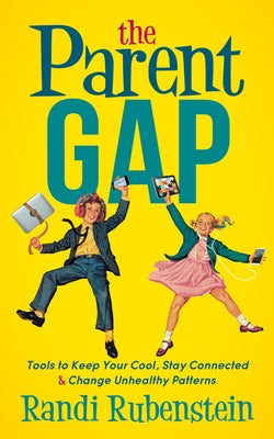 The Parent Gap: Tools to Keep Your Cool, Stay Connected and Change Unhealthy Patterns Paperback Morgan James Publishing
