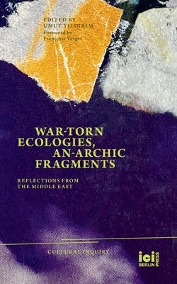 War-torn Ecologies, An-Archic Fragments: Reflections from the Middle East Paperback ICI Berlin Press