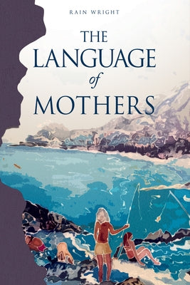 The Language of Mothers by Wright, Rain
