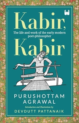 Kabir, Kabir: The life and work of the early modern poet-philosopher Paperback Westland Non Fiction