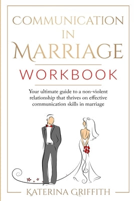 Communication in Marriage Workbook: Your ultimate Guide to a non-violent Relationship that Thrives on Effective Communication Skills in Marriage Paperback Lulu.com