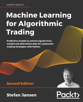 Machine Learning for Algorithmic Trading: Predictive models to extract signals from market and alternative data for systematic trading strategies with Paperback Packt Publishing