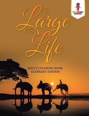 As Large as Life: Adult Coloring Book Elephant Edition Paperback Coloring Bandit