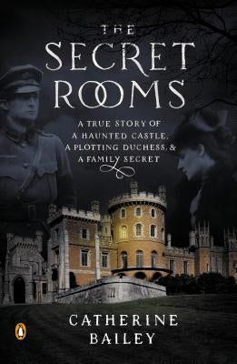 The Secret Rooms: A True Story of a Haunted Castle, a Plotting Duchess, and a Family Secret Paperback Penguin Books