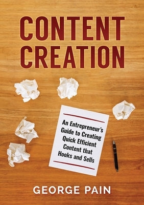 Content Creation: An Entrepreneur's Guide to Creating Quick Efficient Content that hooks and sells Paperback George Pain