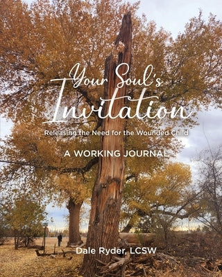 YOUR SOUL'S INVITATION - Releasing the Need for the Wounded Child - A WORKING JOURNAL by Ryder, Lcsw Dale
