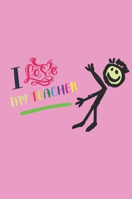 I Love My Teacher: Teacher Appreciation Gift, Teacher Thank You Gift, Teacher End of the School Year Gift, Birthday Gift for Teachers, Te Paperback Independently Published