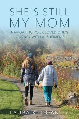 She's Still My Mom: Navigating Your Loved One's Journey with Alzheimer's by Doan, Laura K.