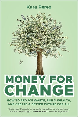 Money for Change: How to Reduce Waste, Build Wealth, and Create a Better Future for All by Perez, Kara
