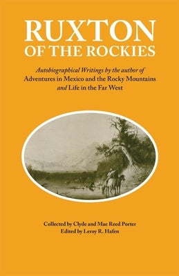 Ruxton of the Rockies: Autobiographical Writings by the Author of Adventures in Mexico and the Rocky Mountains and Life in the Far West Volum Paperback University of Oklahoma Press