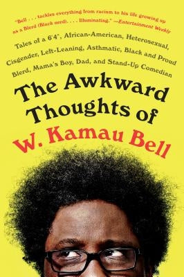 The Awkward Thoughts of W. Kamau Bell: Tales of a 6' 4, African American, Heterosexual, Cisgender, Left-Leaning, Asthmatic, Black and Proud Blerd, Mam Dutton Books