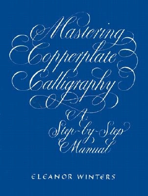 Mastering Copperplate Calligraphy: A Step-By-Step Manual Paperback Dover Publications