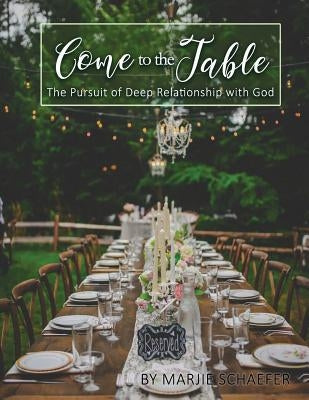 Come to the Table: The Pursuit of Deep Relationship with God Bible Flourish Through the Word