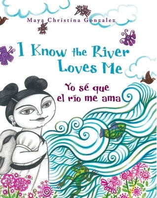 I Know the River Loves Me / Yo Sé Que El Río Me Ama by Gonzalez, Maya