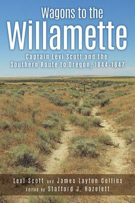 Wagons to the Willamette: Captain Levi Scott and the Southern Route to Oregon, 1844 1847 Paperback Washington State University Press