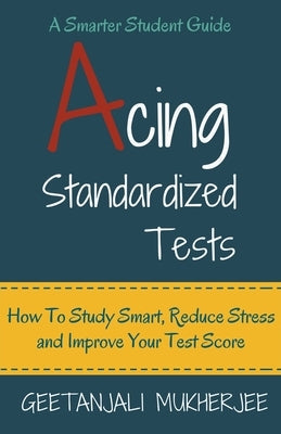 Acing Standardized Tests: How To Study Smart, Reduce Stress and Improve Your Test Score Paperback Draft2digital