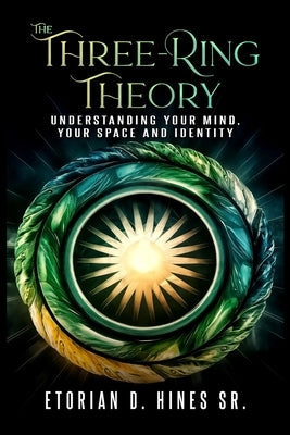 The Three-Ring Theory Understanding Your Mind, Your Space, and Your Identity by Hines, Etorian D.