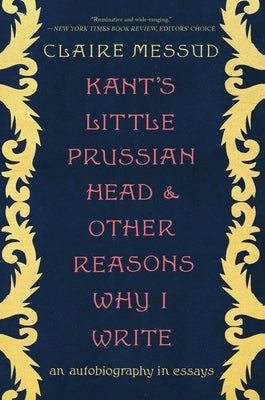 Kant's Little Prussian Head and Other Reasons Why I Write: An Autobiography Through Essays W. W. Norton & Company