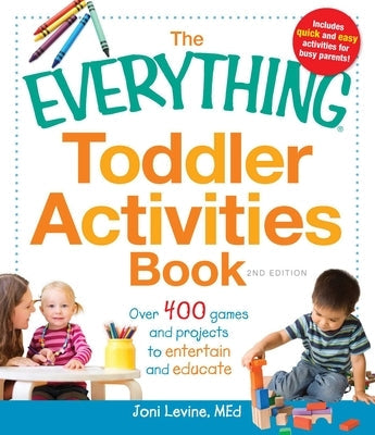 The Everything Toddler Activities Book: Over 400 Games and Projects to Entertain and Educate Everything