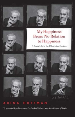 My Happiness Bears No Relation to Happiness: A Poet's Life in the Palestinian Century Paperback Yale University Press