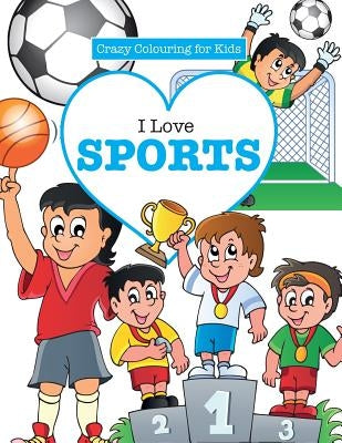 I Love Sports! ( Crazy Colouring For Kids) Paperback Kyle Craig Publishing
